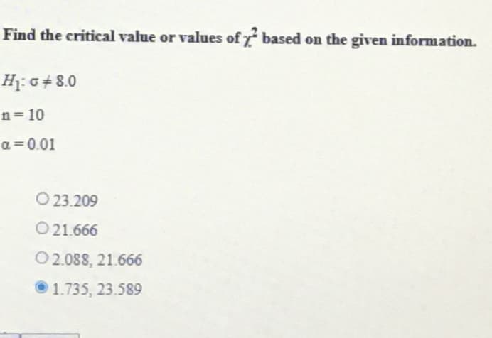 Find the critical value or values of y based on the given information.
H₁: 08.0
n = 10
a = 0.01
O23.209
021.666
02.088, 21.666
Ⓒ1.735, 23.589