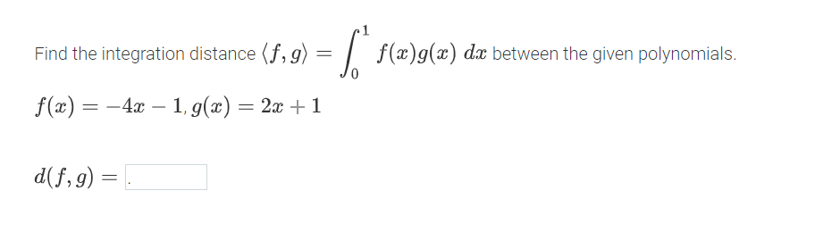 Find the integration distance (f, g) = √² f(x)g(a) da between the given polynomials.
f(x) = -4x-1, g(x) = 2x+1
d(f, g) =
=