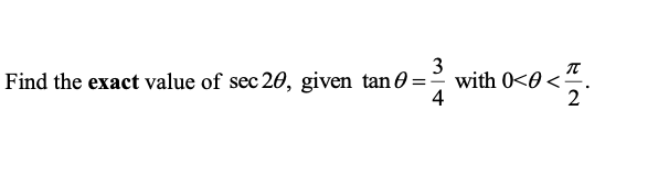 Find the exact value of sec 20, given tan 0:
=
3
4
with 0<0 <
T
2