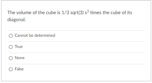 The volume of the cube is 1/3 sqrt(3) s³ times the cube of its
diagonal.
Cannot be determined
O True
O None
O False

