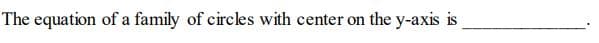 The equation of a family of circles with center on the y-axis is
