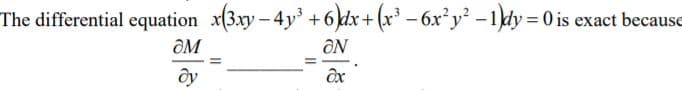 The differential equation x(3xy-4y' +6kdx+(x³ – 6x²y² –1/dy= 0 is exact because
ÔM
ON
