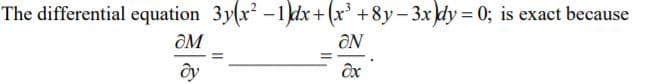 The differential equation 3y(x -1dx+(x² +8y– 3xdy = 0; is exact because
OM
ON
%3D
