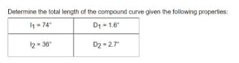Determine the total length of the compound curve given the following properties:
1₁=74"
D₁ = 1.6°
¹2-36
D₂ = 2.7"