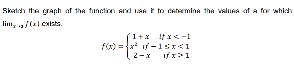 Sketch the graph of the function and use it to determine the values of a for which
limx--a f (x) exists.
if x < -1
f(x) = {x? if –1< x<1
if x > 1
1+x
2 – x
