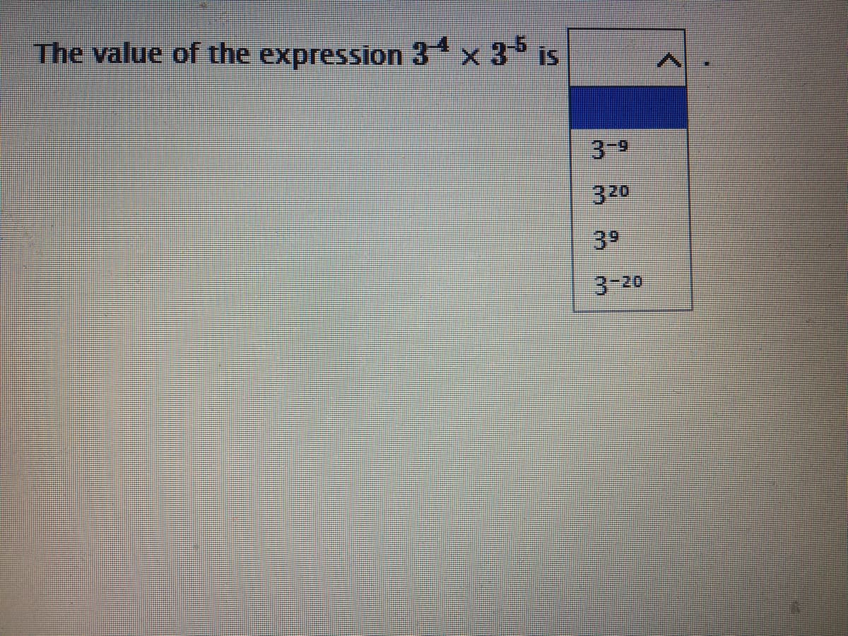 The value of the expression 3 x 3 is
3-9
320
39
3-20
