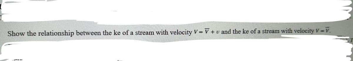 Show the relationship between the ke of a stream with velocity V- V+ u and the ke of a stream with velocity V = V.