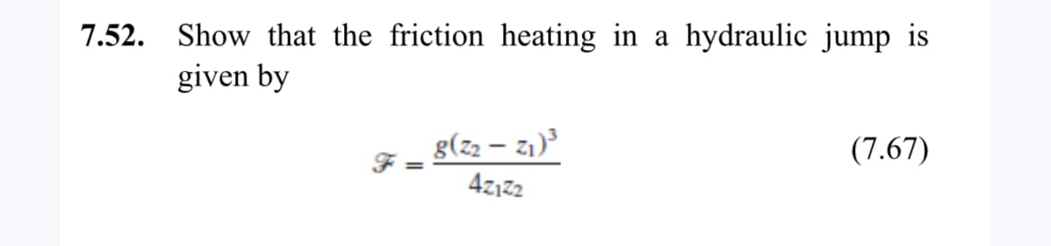 7.52. Show that the friction heating in a hydraulic jump is
given by
g(z2 - z1)³
42122
(7.67)