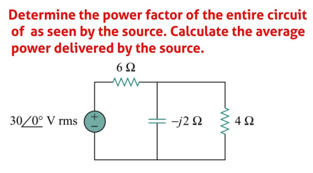 Determine the power factor of the entire circuit
of as seen by the source. Calculate the average
power delivered by the source.
6Ω
30/0° V rms
-j2 Q
4Ω
