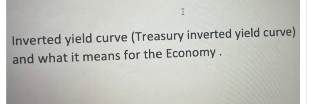 Inverted yield curve (Treasury inverted yield curve)
and what it means for the Economy .
