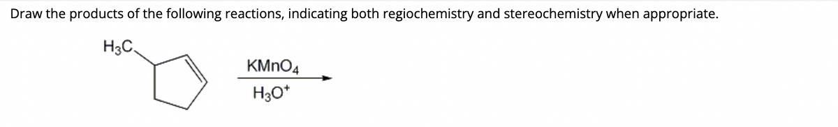 Draw the products of the following reactions, indicating both regiochemistry and stereochemistry when appropriate.
H3C.
KMnO4
H3O*