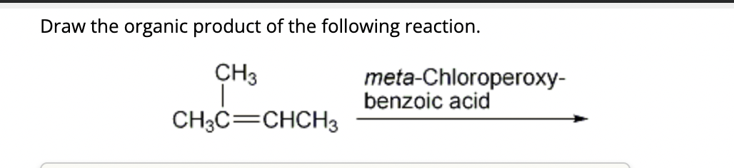 Draw the organic product of the following reaction.
CH3
CH3C=CHCH3
meta-Chloroperoxy-
benzoic acid