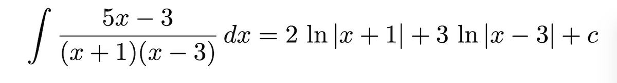 5x
-
dx = 2 In |x + 1|+3 ln |x – 3|+ c
(x+ 1)(x – 3)
