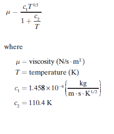1+
T
where
H = viscosity (N/s m²)
T = temperature (K)
kg
G = 1.458 x 10-6
m-s.K2
c, = 110.4 K
