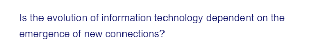 Is the evolution of information technology dependent on the
emergence of new connections?