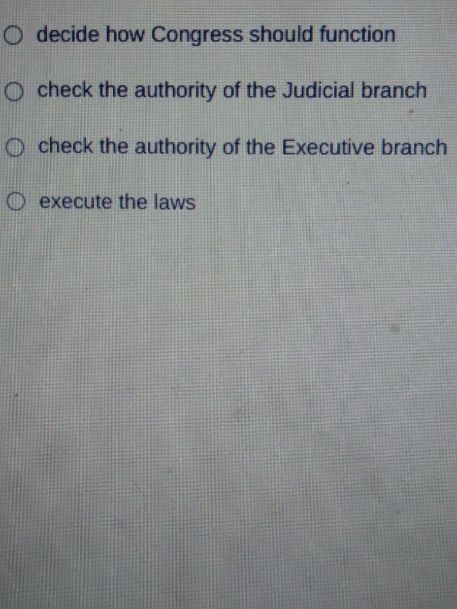 O decide how Congress should function
O check the authority of the Judicial branch
O check the authority of the Executive branch
O execute the laws
