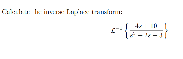 Calculate the inverse Laplace transform:
4s
C-148 +10
s²+2s+3