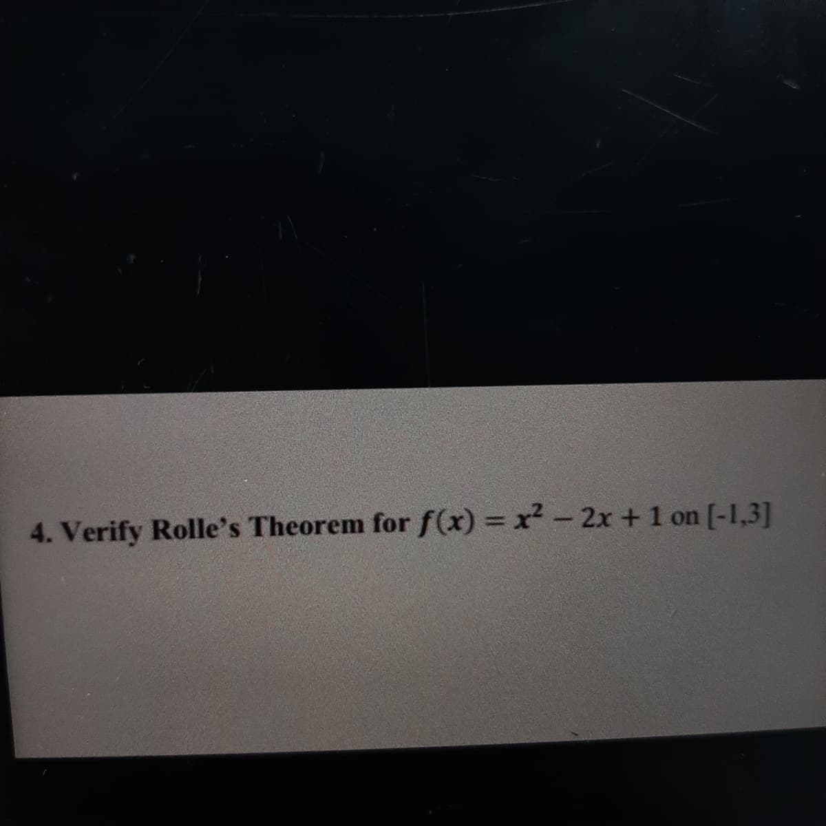 4. Verify Rolle's Theorem for f(x) = x - 2x +1 on [-1,3]
