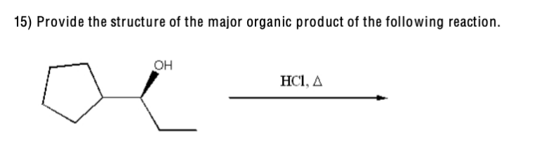 15) Provide the structure of the major organic product of the following reaction.
OH
HC1, A