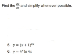 Find the and simplify whenever possible.
dx
5. y = (x + 1)2x
6. y = 4* In 4x
