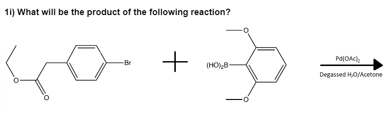 1i) What will be the product of the following reaction?
Br
+
(HO)₂B-
Pd(OAc)₂
Degassed H₂O/Acetone