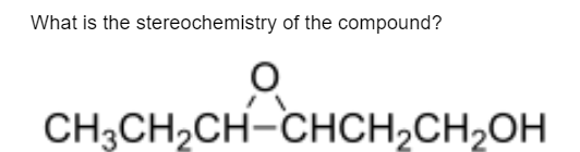 What is the stereochemistry of the compound?
O
CH3CH₂CH-CHCH₂CH₂OH