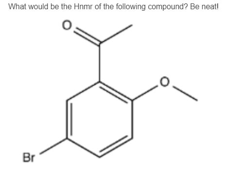 What would be the Hnmr of the following compound? Be neat!
Br