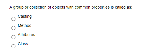 A group or collection of objects with common properties is called as:
Casting
Method
Attributes
Class
