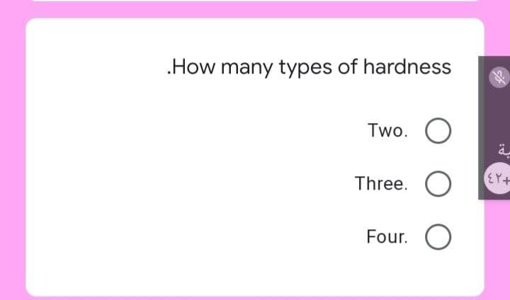 .How many types of hardness
Two.
Three. O
EY+
Four. O
