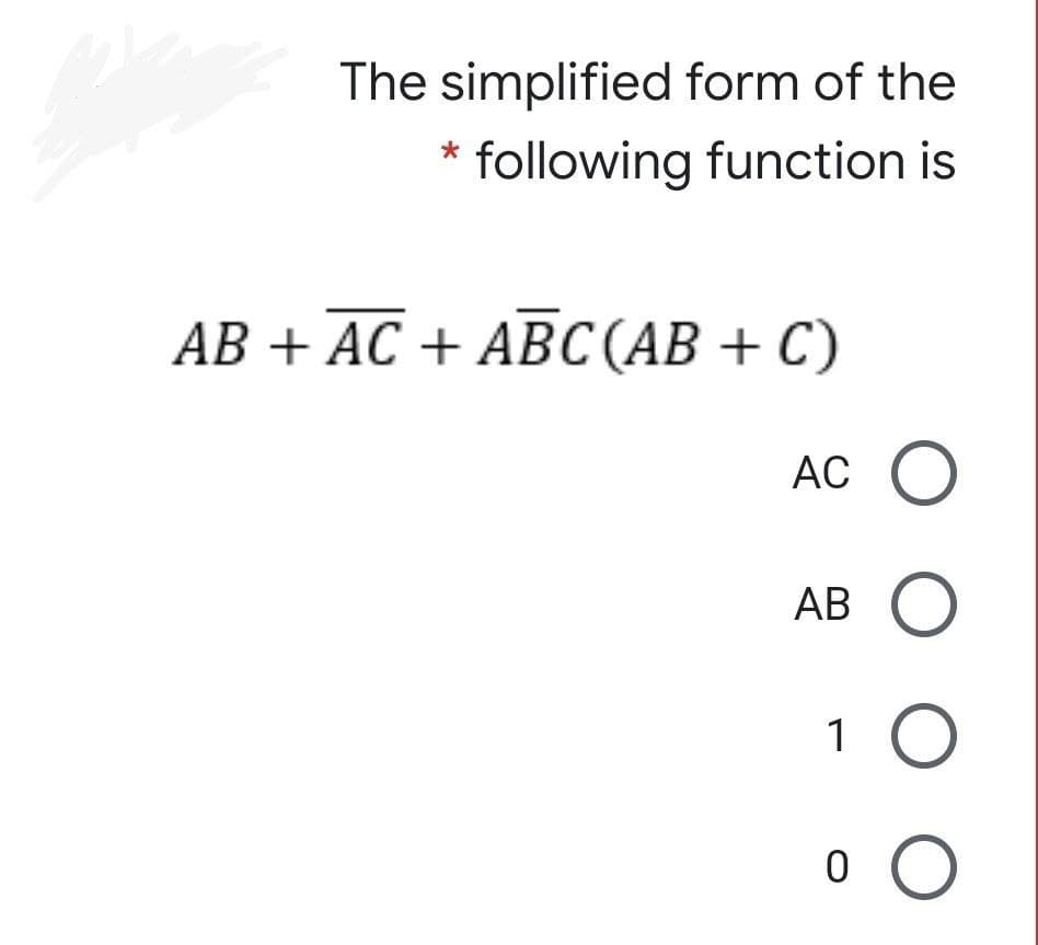 The simplified form of the
following function is
АВ + AC + AВС(АВ + C)
AC C
AB O
1 О
