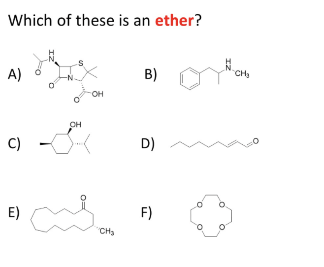 Which of these is an ether?
A)
B)
CH3
FOH
OH
C)
D)
E)
F)
"CH3
IZ
