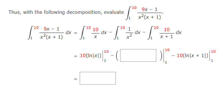 Thus, with the following decomposition, evaluate
10
[²0
9x - 1
X²(x + 1)
dx
=
=
||
[2010
X
10(In|x1)|10
[²0
dx
10
-L²;
1
1
'10 9x - 1
x²(x + 1)
dx
'10
£2⁰.
10
1 x + 1
10
-
dx
10(In|x
10
+10) |₁0
1