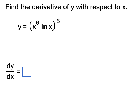 Find the derivative of y with respect to x.
y = (x® Inx)5
dy
dx
II