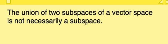The union of two subspaces of a vector space
is not necessarily a subspace.