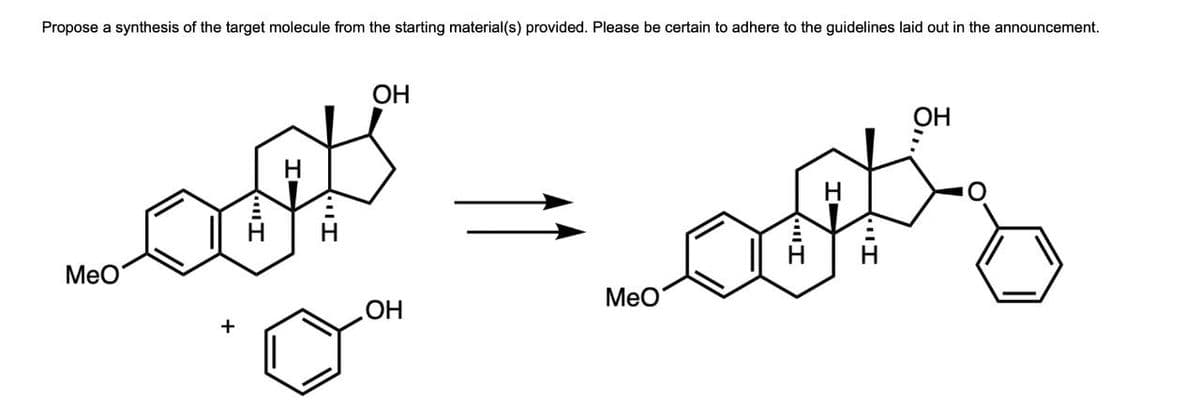 OH
Propose a synthesis of the target molecule from the starting material(s) provided. Please be certain to adhere to the guidelines laid out in the announcement.
MeO
H-
Н
OH
+
OH
MeO
H
H
די