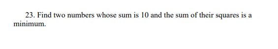 23. Find two numbers whose sum is 10 and the sum of their squares is
minimum.
a
