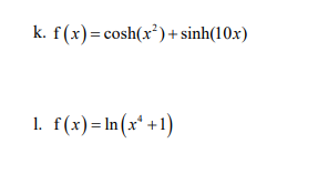 k. f(x)=cosh(x³)+ sinh(10x)
1. f(x)= In(x* +1)
