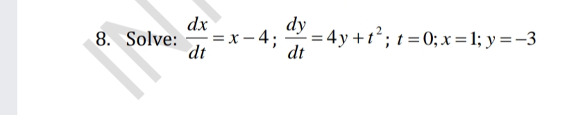 8. Solve:
dx
dt
=x-4;
dy
dt
-= 4y+t²; t = 0; x = 1; y = -3