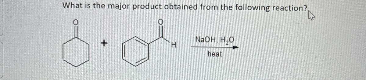 What is the major product obtained from the following reaction?
+
8.or
NaOH, H₂O
H
heat