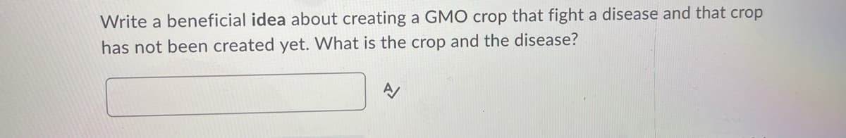 Write a beneficial idea about creating a GMO crop that fight a disease and that crop
has not been created yet. What is the crop and the disease?