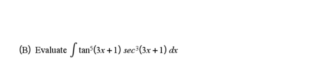 (B) Evaluate | tan°(3x +1) sec³(3x +1) dx
