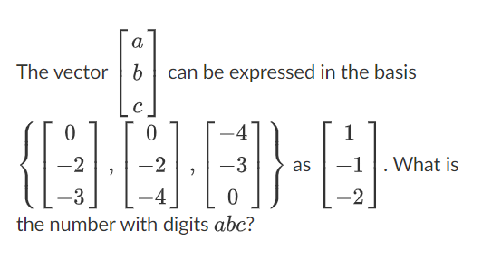 a
The vector b can be expressed in the basis
C
1
(400)-4-
-2
-3
-2
the number with digits abc?
-2 -3 as -1 What is