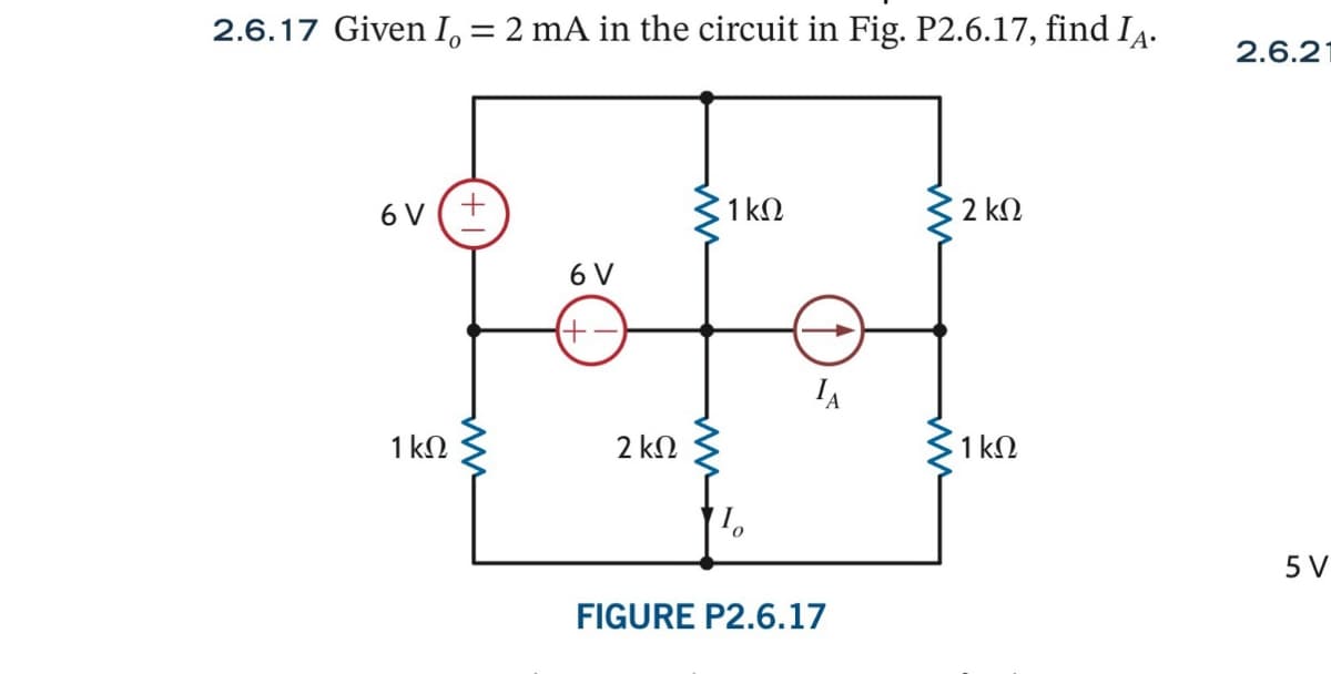 2.6.17 Given I₁ = 2 mA in the circuit in Fig. P2.6.17, find Iд.
6 V
+
6 V
(+-
1 ΚΩ
2 ΚΩ
1 ΚΩ
2 ΚΩ
IA
1 ΚΩ
FIGURE P2.6.17
2.6.2
5 V