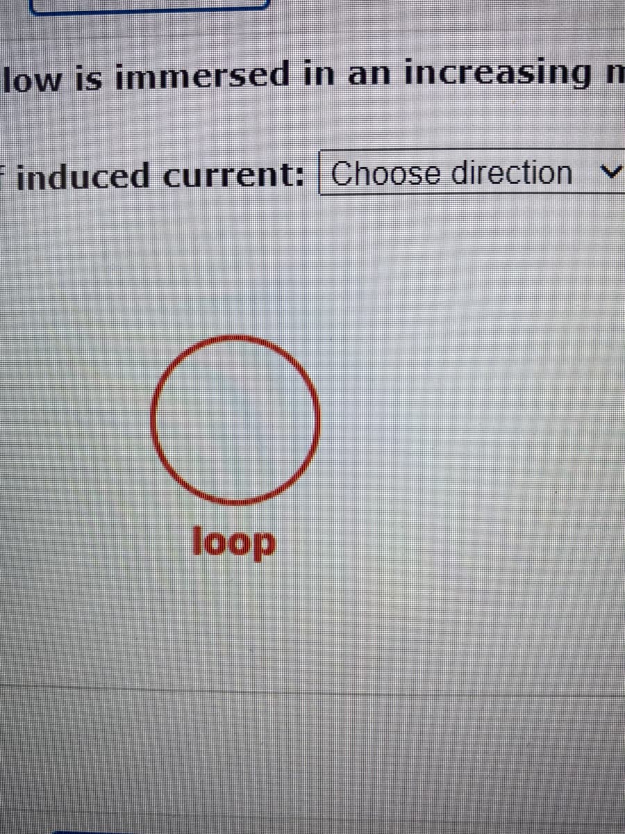 low is immersed in an increasing m
Finduced current: Choose direction
loop