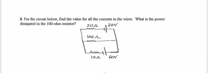 8. For the circuit below, find the value for all the currents in the wires. What is the power
dissipated in the 100-ohm resistor?
2012
20V
100
wwwww
mmit
10л.
60V