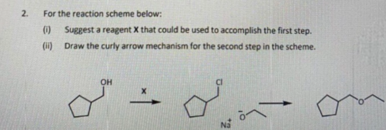 2.
For the reaction scheme below:
(i) Suggest a reagent X that could be used to accomplish the first step.
(ii) Draw the curly arrow mechanism for the second step in the scheme.
он
Na
