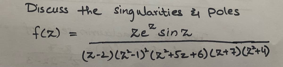Discuss the sing ularities Ppoles
fcz)
Ze sin z
ニ
(スーと)(ス-(ス+5z+6)(ス+マ)(2+)
