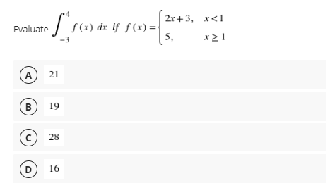 2r+3, x<1
f (x) dx if f (x) =
5,
Evaluate
x21
A 21
B
19
28
D
16
