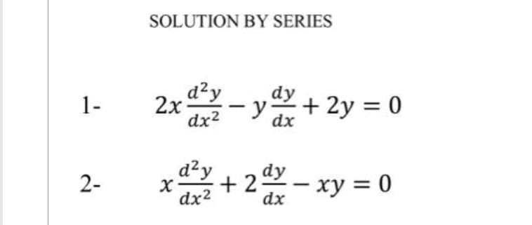 1-
2-
SOLUTION BY SERIES
2x²-y + 2y = 0
dx
d²y + 24 x
dy
dx²
dx
xy = 0