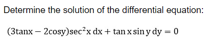 Determine the solution of the differential equation:
(3tanx - 2cosy)sec²x dx + tan xsin y dy = 0